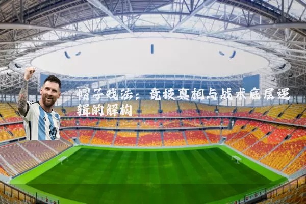 帽子戏法:竞技真相与战术底层逻辑的解构