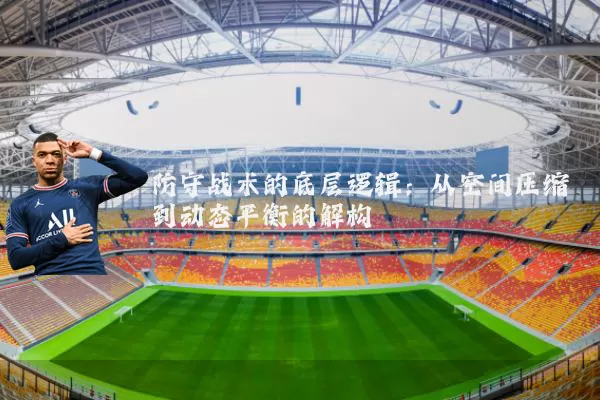防守战术的底层逻辑:从空间压缩到动态平衡的解构