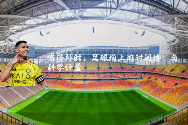 伤停补时：足球场上的时间博弈与科学计量