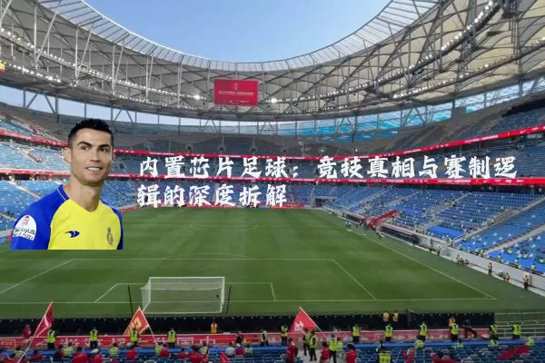 内置芯片足球:竞技真相与赛制逻辑的深度拆解