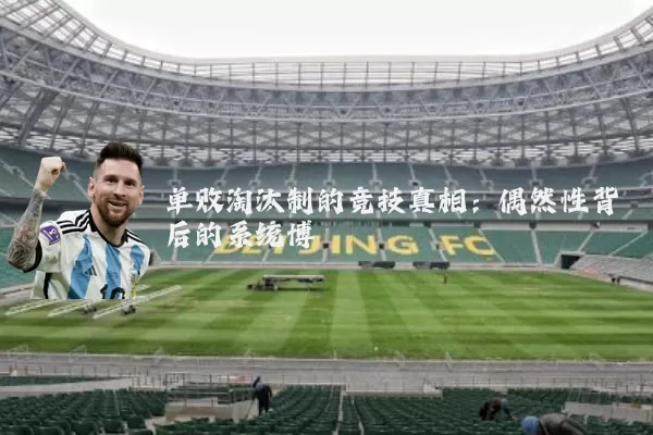 单败淘汰制的竞技真相：偶然性背后的系统博弈