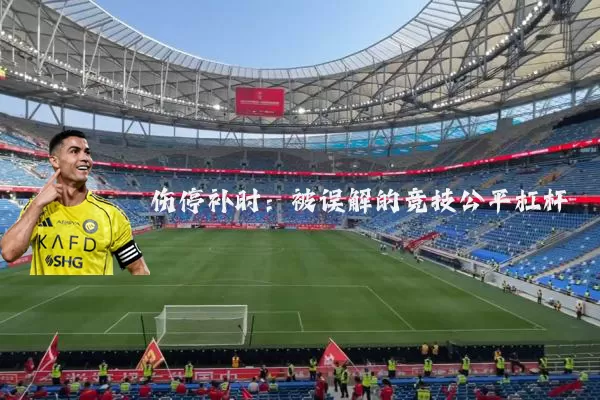伤停补时:被误解的竞技公平杠杆